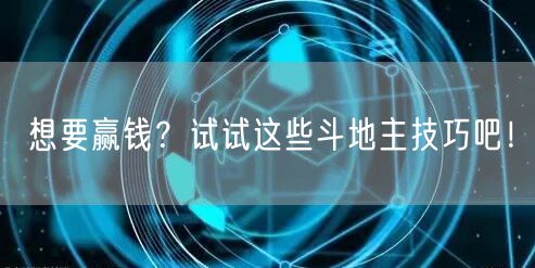 想要赢钱?试试这些斗地主技巧吧!