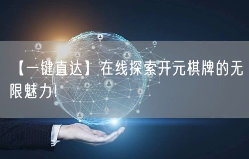 【一键直达】在线探索开元棋牌的无限魅力!