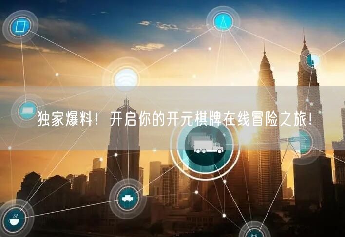 独家爆料!开启你的开元棋牌在线冒险之旅!