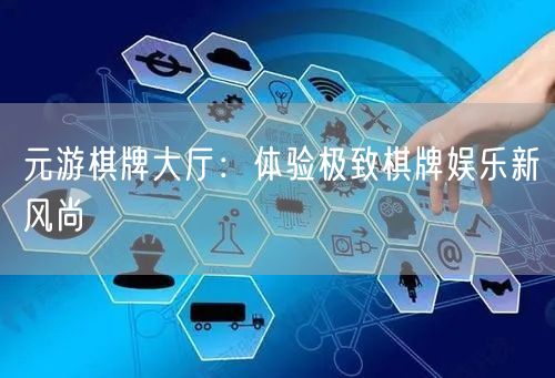 元游棋牌大厅:体验极致棋牌娱乐新风尚