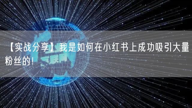 【实战分享】我是如何在小红书上成功吸引大量粉丝的!