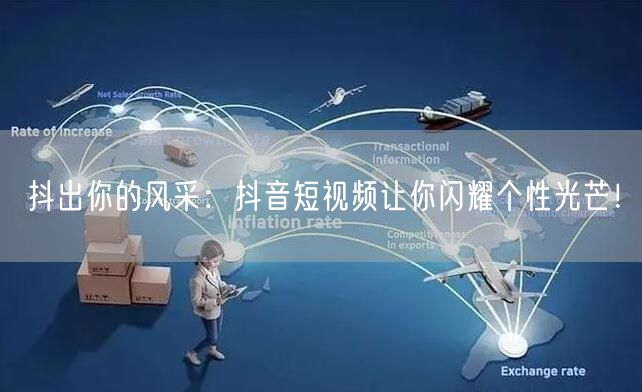 抖出你的风采：抖音短视频让你闪耀个性光芒！