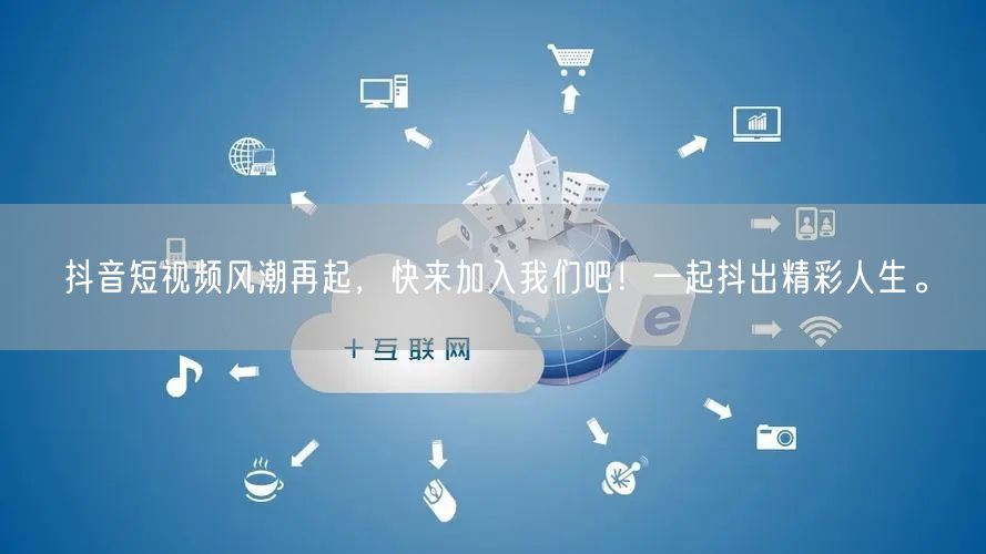 抖音短视频风潮再起，快来加入我们吧！一起抖出精彩人生。