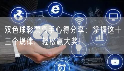双色球彩票高手心得分享：掌握这十三个规律，轻松赢大奖!