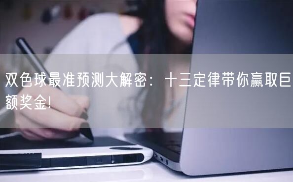 双色球最准预测大解密：十三定律带你赢取巨额奖金!