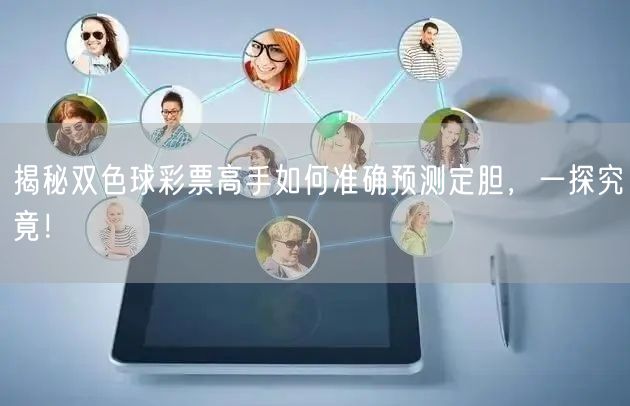 揭秘双色球彩票高手如何准确预测定胆，一探究竟！