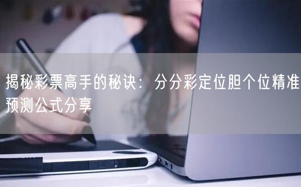 揭秘彩票高手的秘诀：分分彩定位胆个位精准预测公式分享