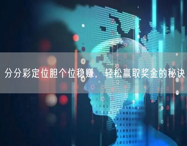 分分彩定位胆个位稳赚，轻松赢取奖金的秘诀