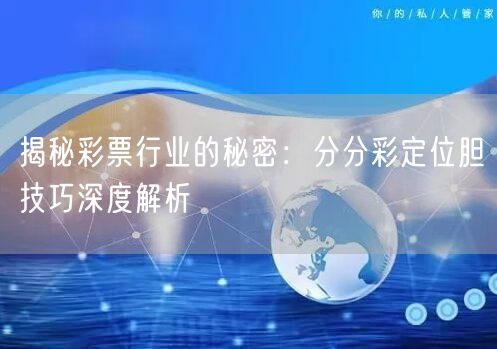 揭秘彩票行业的秘密：分分彩定位胆技巧深度解析