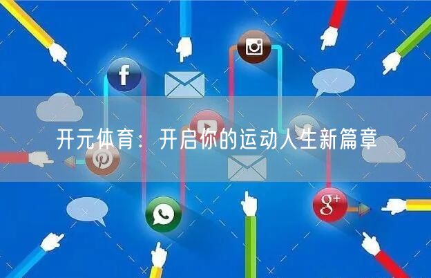 开元体育:开启你的运动人生新篇章