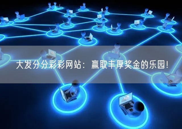 大发分分彩彩网站：赢取丰厚奖金的乐园！