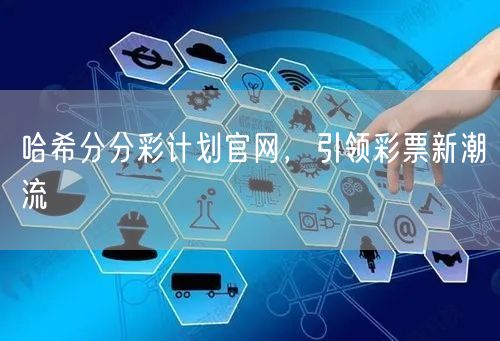 哈希分分彩计划官网，引领彩票新潮流