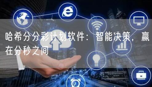 哈希分分彩计划软件：智能决策，赢在分秒之间