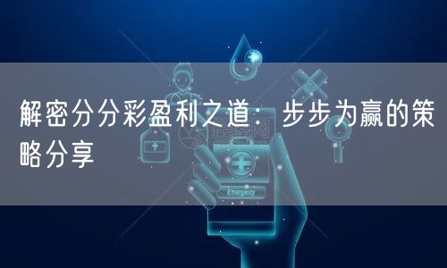 解密分分彩盈利之道：步步为赢的策略分享