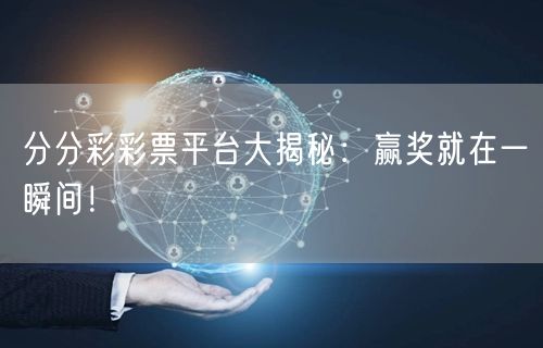 分分彩彩票平台大揭秘：赢奖就在一瞬间！