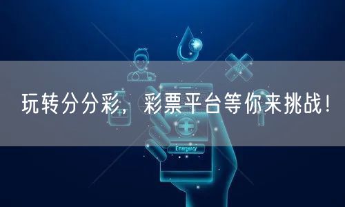 玩转分分彩，彩票平台等你来挑战！