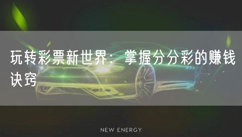 玩转彩票新世界：掌握分分彩的赚钱诀窍