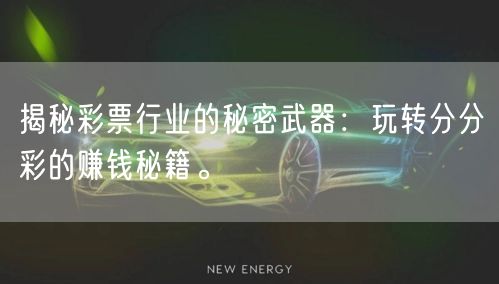 揭秘彩票行业的秘密武器：玩转分分彩的赚钱秘籍。