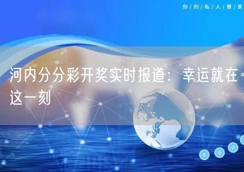 河内分分彩开奖实时报道：幸运就在这一刻