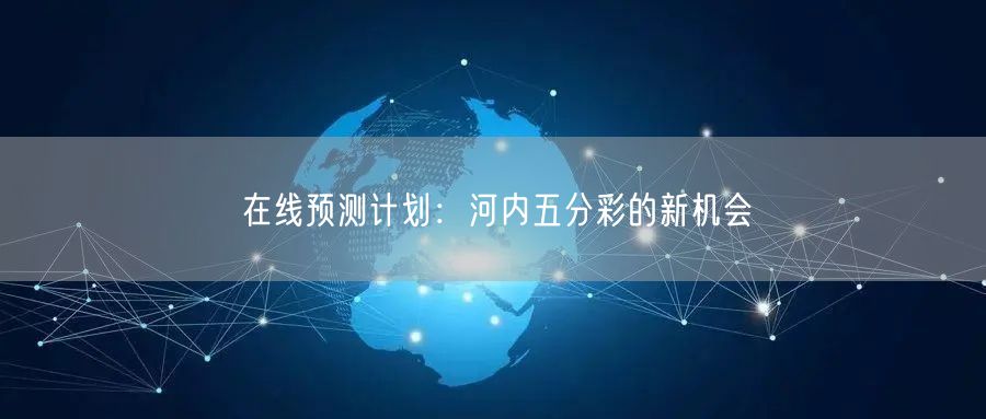 在线预测计划:河内五分彩的新机会